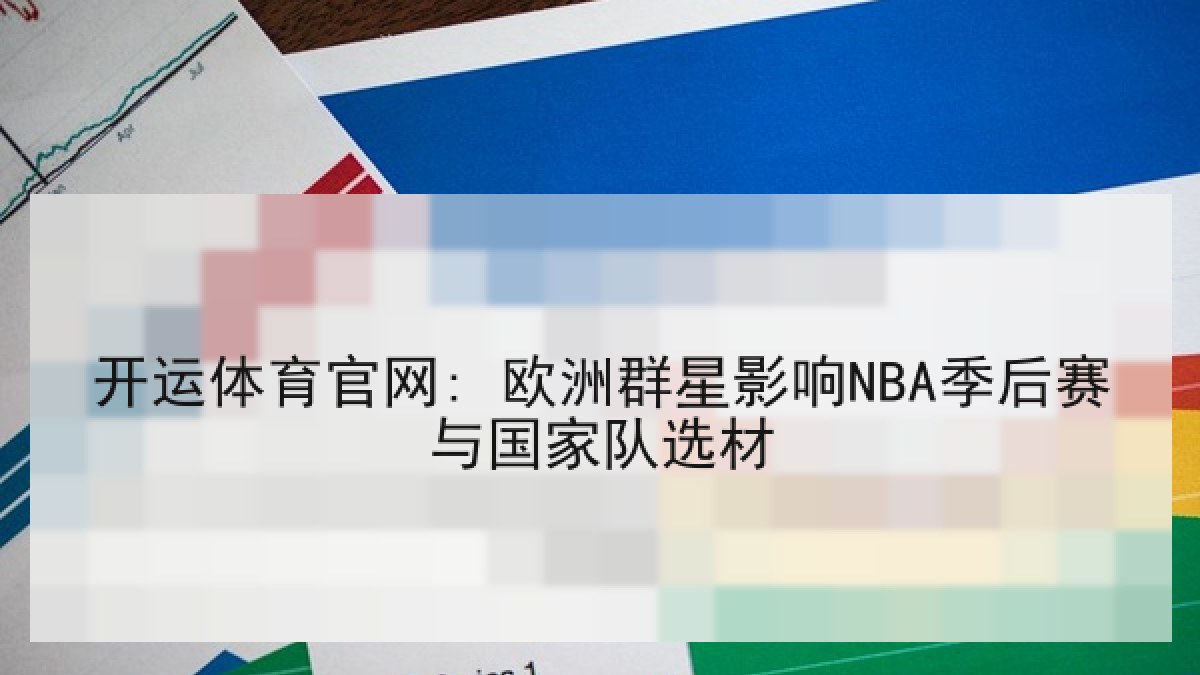 开运体育官网: 欧洲群星影响NBA季后赛与国家队选材 开运体育官网: 欧洲群星影响NBA季后赛与国家队选材