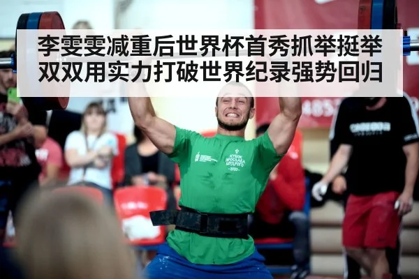 李雯雯减重后世界杯首秀抓举挺举双双用实力打破世界纪录强势回归